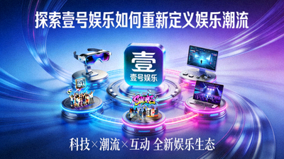 探索壹号娱乐如何重新定义娱乐潮流概念图
