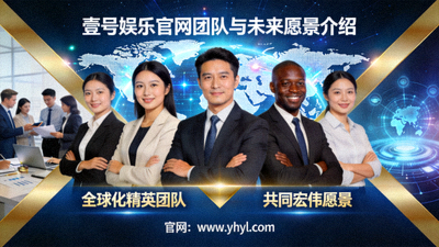 壹号娱乐官网团队与未来愿景介绍 - 展示全球化的精英团队与共同的宏伟愿景